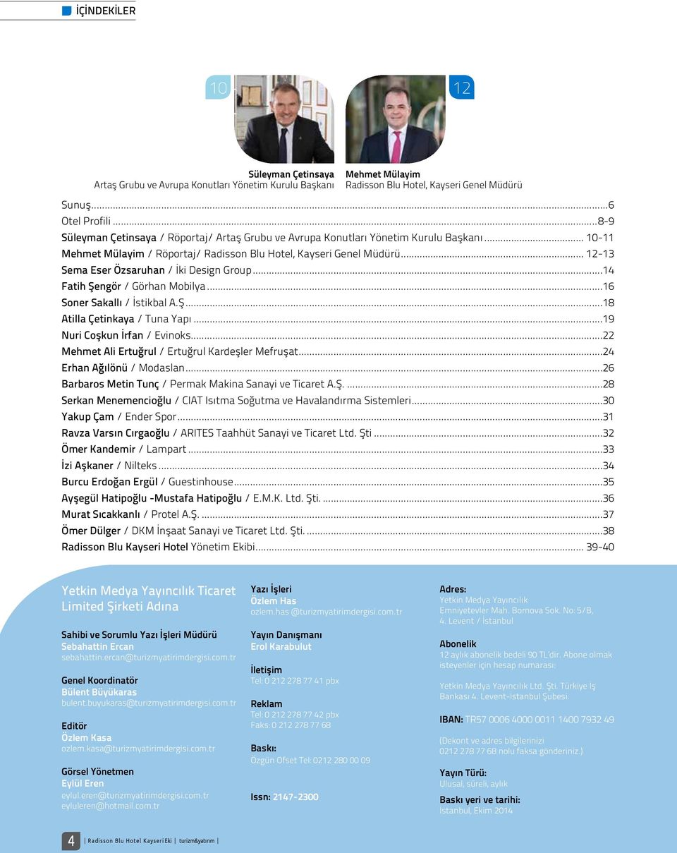 .. 12-13 Sema Eser Özsaruhan / İki Design Group...14 Fatih Şengör / Görhan Mobilya...16 Soner Sakallı / İstikbal A.Ş...18 Atilla Çetinkaya / Tuna Yapı...19 Nuri Coşkun İrfan / Evinoks.