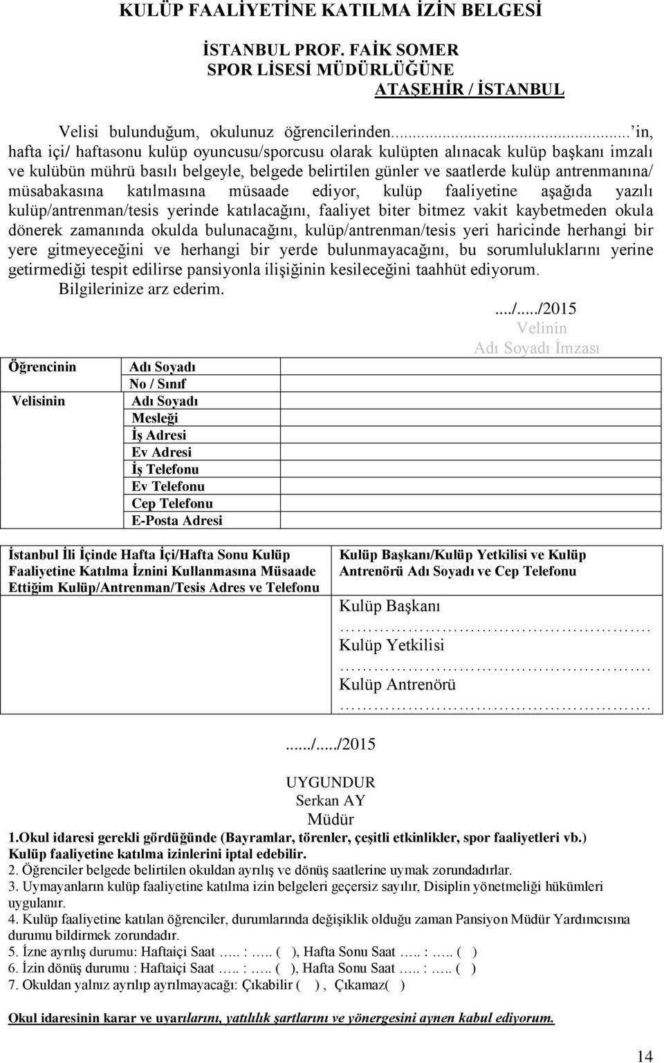 müsabakasına katılmasına müsaade ediyor, kulüp faaliyetine aşağıda yazılı kulüp/antrenman/tesis yerinde katılacağını, faaliyet biter bitmez vakit kaybetmeden okula dönerek zamanında okulda