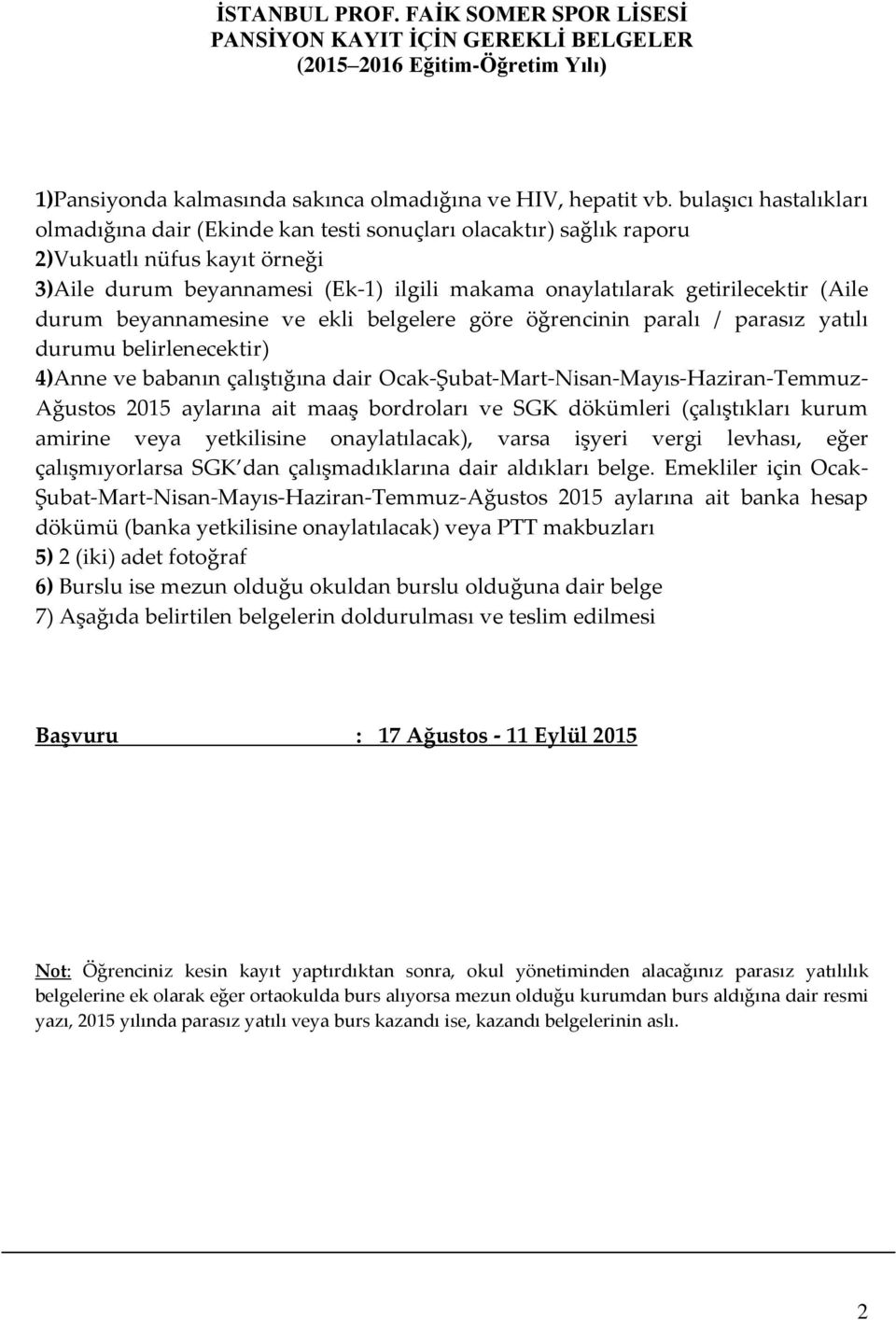 (Aile durum beyannamesine ve ekli belgelere göre öğrencinin paralı / parasız yatılı durumu belirlenecektir) 4)Anne ve babanın çalıştığına dair Ocak-Şubat-Mart-Nisan-Mayıs-Haziran-Temmuz- Ağustos 2015