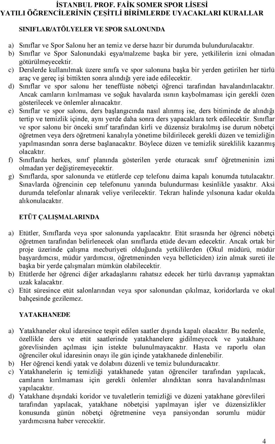 bulundurulacaktır. b) Sınıflar ve Spor Salonundaki eşya/malzeme başka bir yere, yetkililerin izni olmadan götürülmeyecektir.