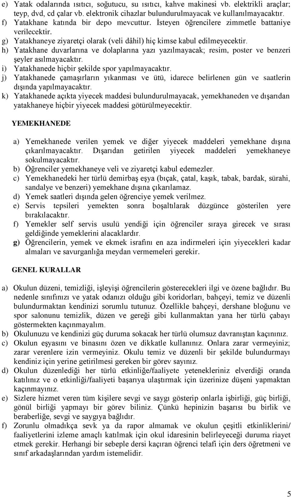 h) Yatakhane duvarlarına ve dolaplarına yazı yazılmayacak; resim, poster ve benzeri şeyler asılmayacaktır. i) Yatakhanede hiçbir şekilde spor yapılmayacaktır.