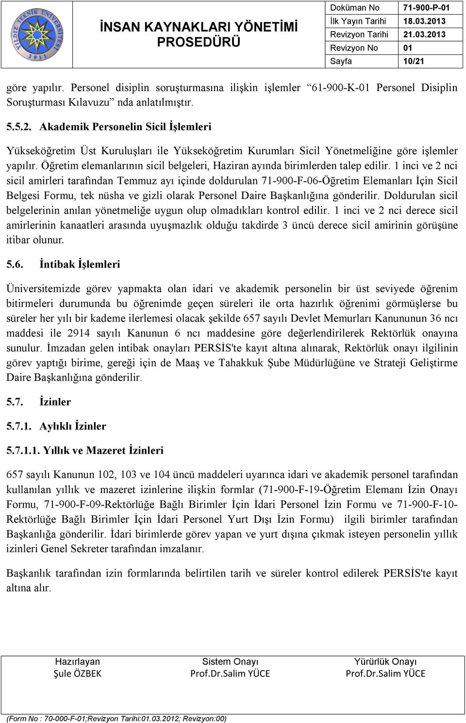 1 inci ve 2 nci sicil amirleri tarafından Temmuz ayı içinde doldurulan 71-900-F-06-Öğretim Elemanları İçin Sicil Belgesi Formu, tek nüsha ve gizli olarak Personel Daire Başkanlığına gönderilir.