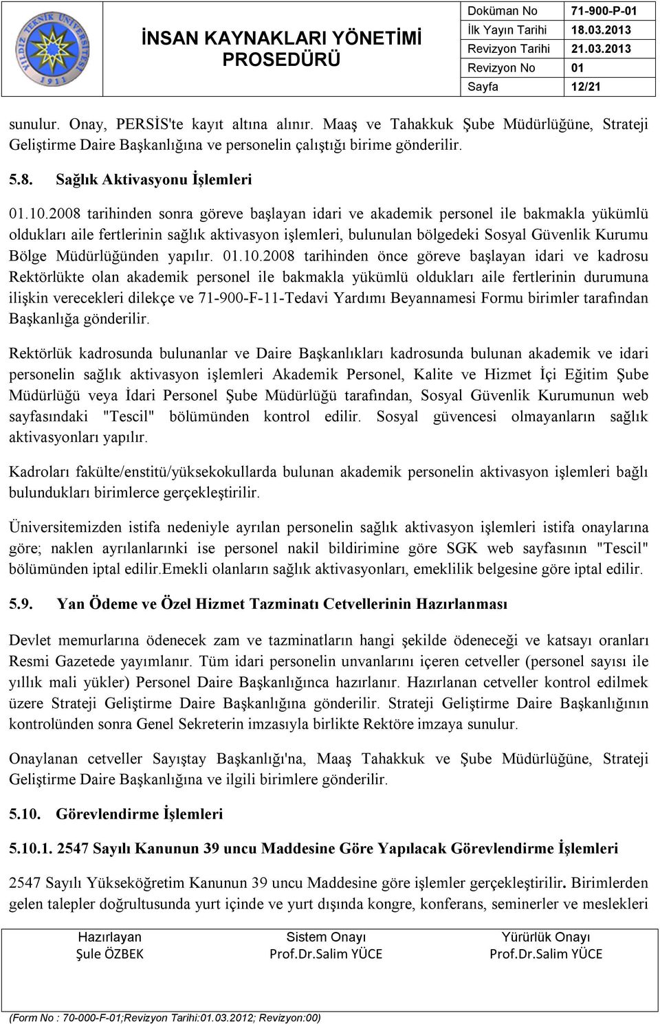 2008 tarihinden sonra göreve başlayan idari ve akademik personel ile bakmakla yükümlü oldukları aile fertlerinin sağlık aktivasyon işlemleri, bulunulan bölgedeki Sosyal Güvenlik Kurumu Bölge