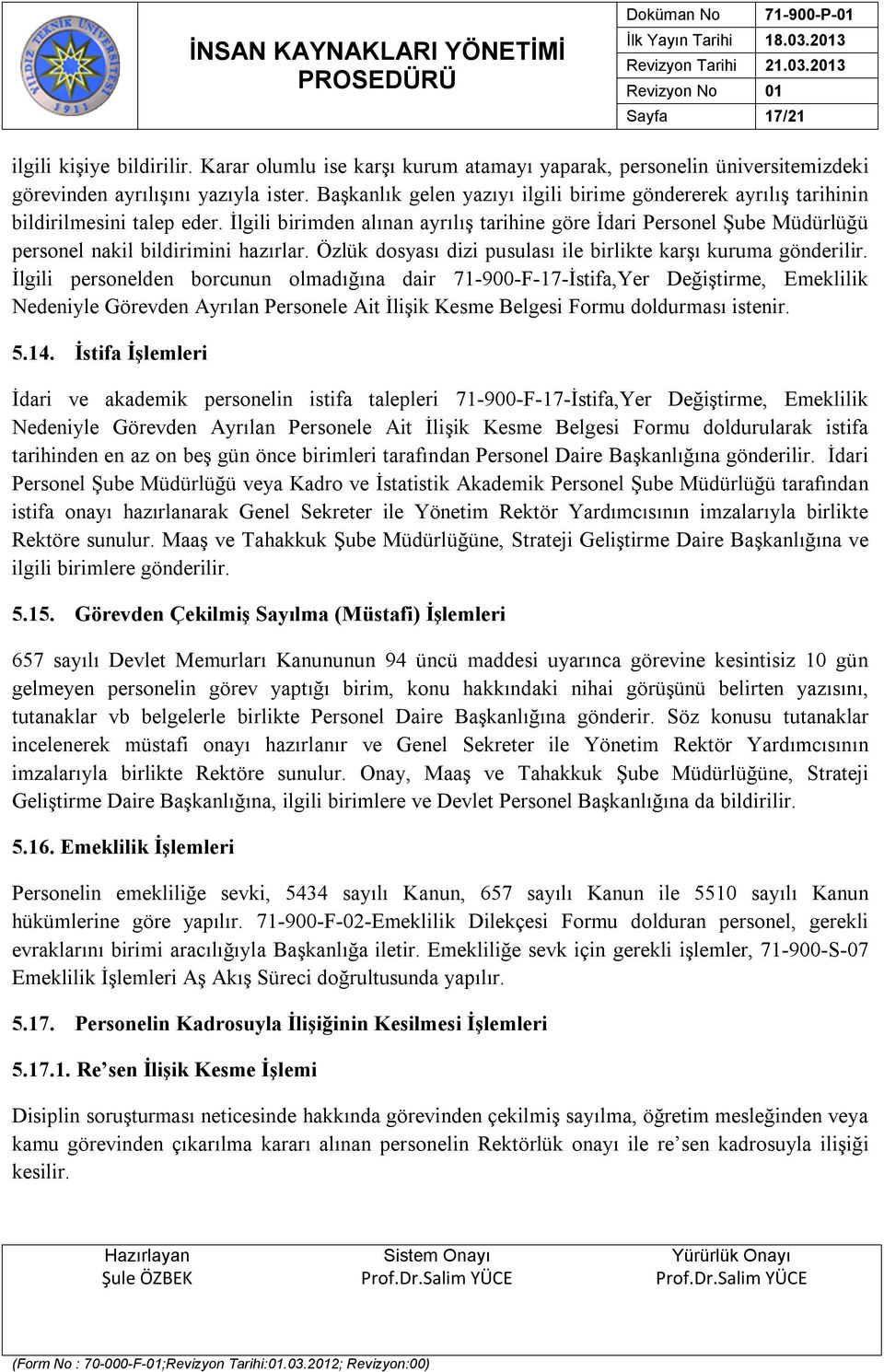 İlgili birimden alınan ayrılış tarihine göre İdari Personel Şube Müdürlüğü personel nakil bildirimini hazırlar. Özlük dosyası dizi pusulası ile birlikte karşı kuruma gönderilir.