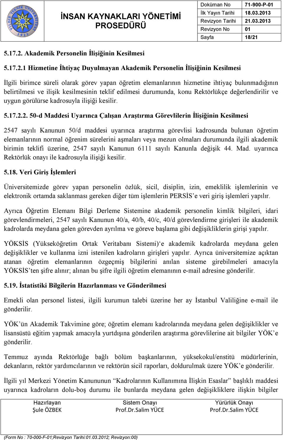 Akademik Personelin İlişiğinin Kesilmesi 1 Hizmetine İhtiyaç Duyulmayan Akademik Personelin İlişiğinin Kesilmesi İlgili birimce süreli olarak görev yapan öğretim elemanlarının hizmetine ihtiyaç