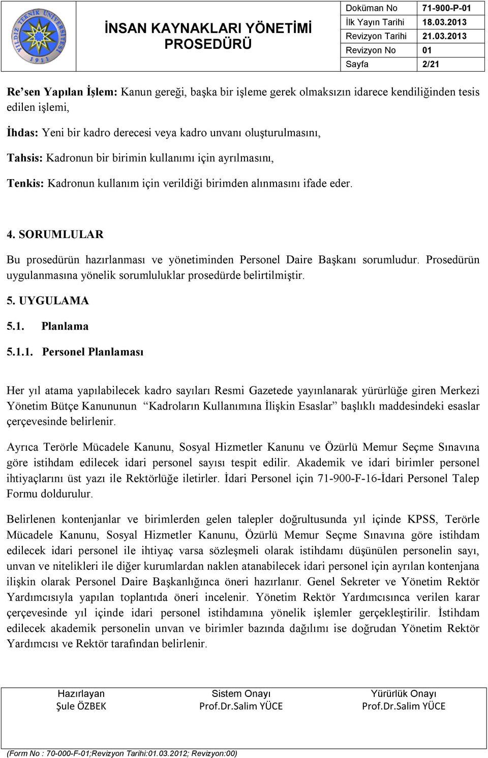 SORUMLULAR Bu prosedürün hazırlanması ve yönetiminden Personel Daire Başkanı sorumludur. Prosedürün uygulanmasına yönelik sorumluluklar prosedürde belirtilmiştir. 5. UYGULAMA 5.1.