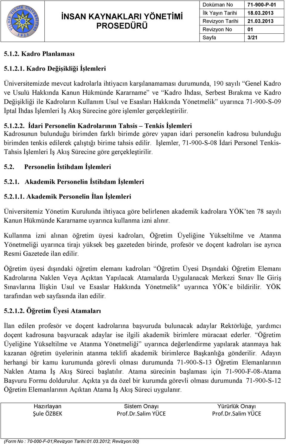 ve Kadro İhdası, Serbest Bırakma ve Kadro Değişikliği ile Kadroların Kullanım Usul ve Esasları Hakkında Yönetmelik uyarınca 71-900-S-09 İptal İhdas İşlemleri İş Akış Sürecine göre işlemler