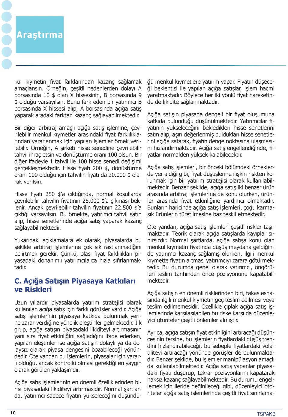 Bir diğer arbitraj amaçlı açığa satış işlemine, çevrilebilir menkul kıymetler arasındaki fiyat farklılıklarından yararlanmak için yapılan işlemler örnek verilebilir.