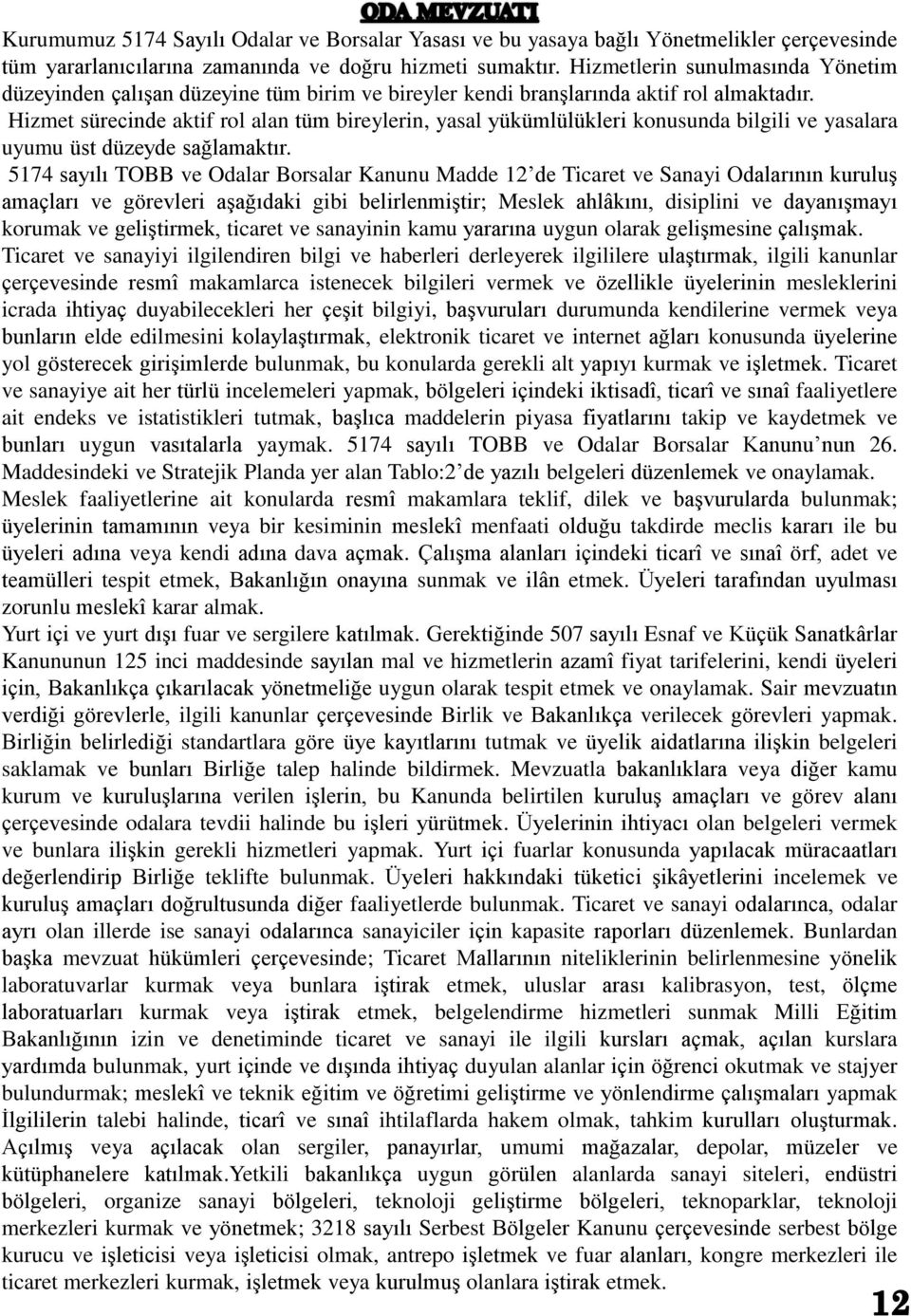 Hizmet sürecinde aktif rol alan tüm bireylerin, yasal yükümlülükleri konusunda bilgili ve yasalara uyumu üst düzeyde sağlamaktır.