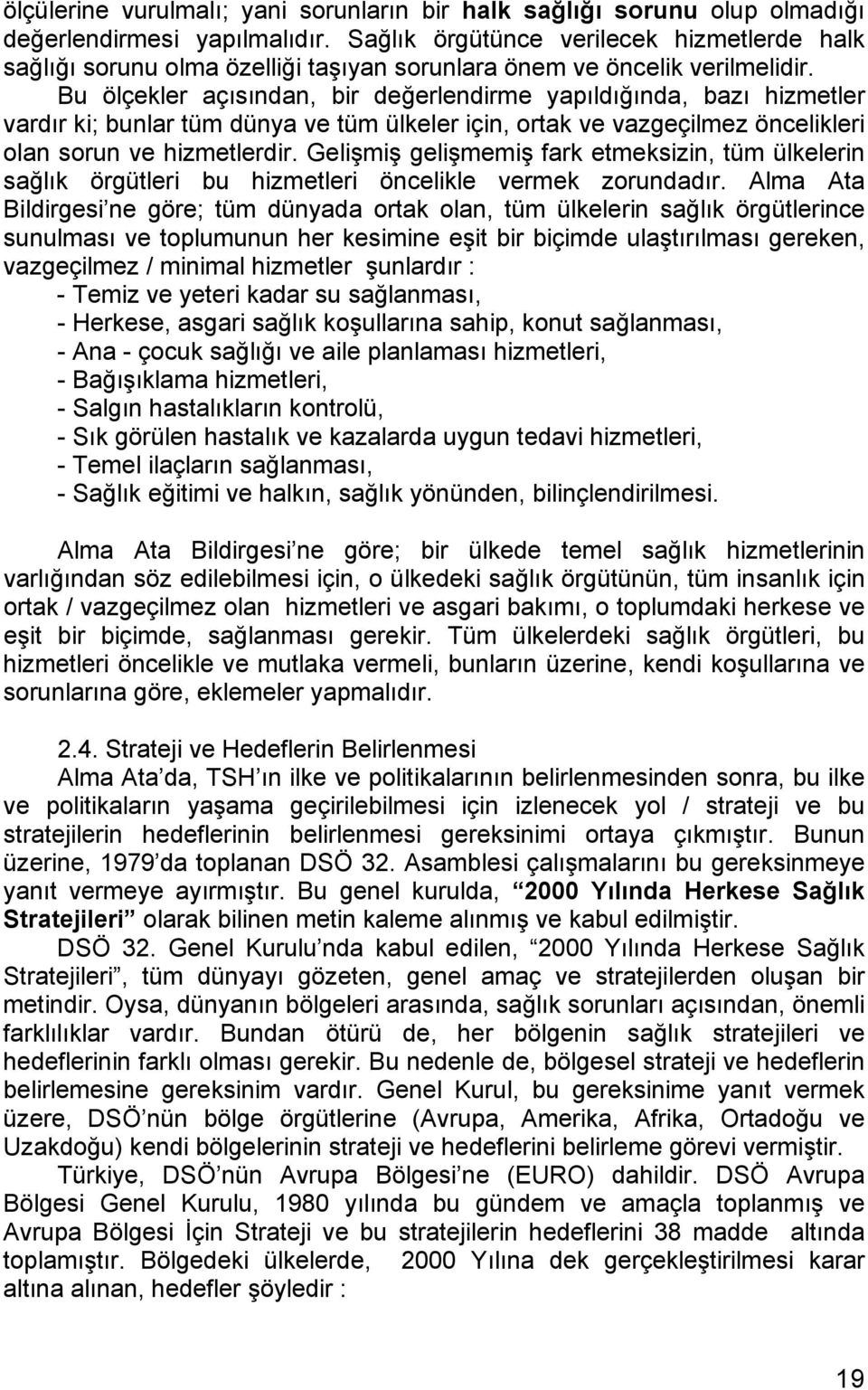 Bu ölçekler açısından, bir değerlendirme yapıldığında, bazı hizmetler vardır ki; bunlar tüm dünya ve tüm ülkeler için, ortak ve vazgeçilmez öncelikleri olan sorun ve hizmetlerdir.