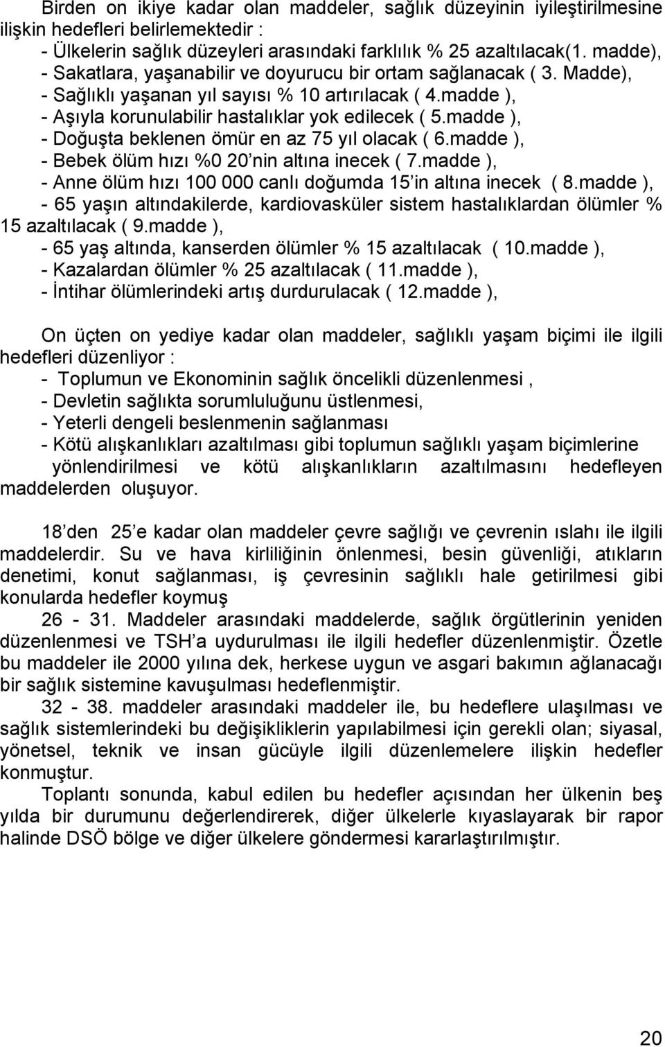 madde ), - Doğuşta beklenen ömür en az 75 yıl olacak ( 6.madde ), - Bebek ölüm hızı %0 20 nin altına inecek ( 7.madde ), - Anne ölüm hızı 100 000 canlı doğumda 15 in altına inecek ( 8.