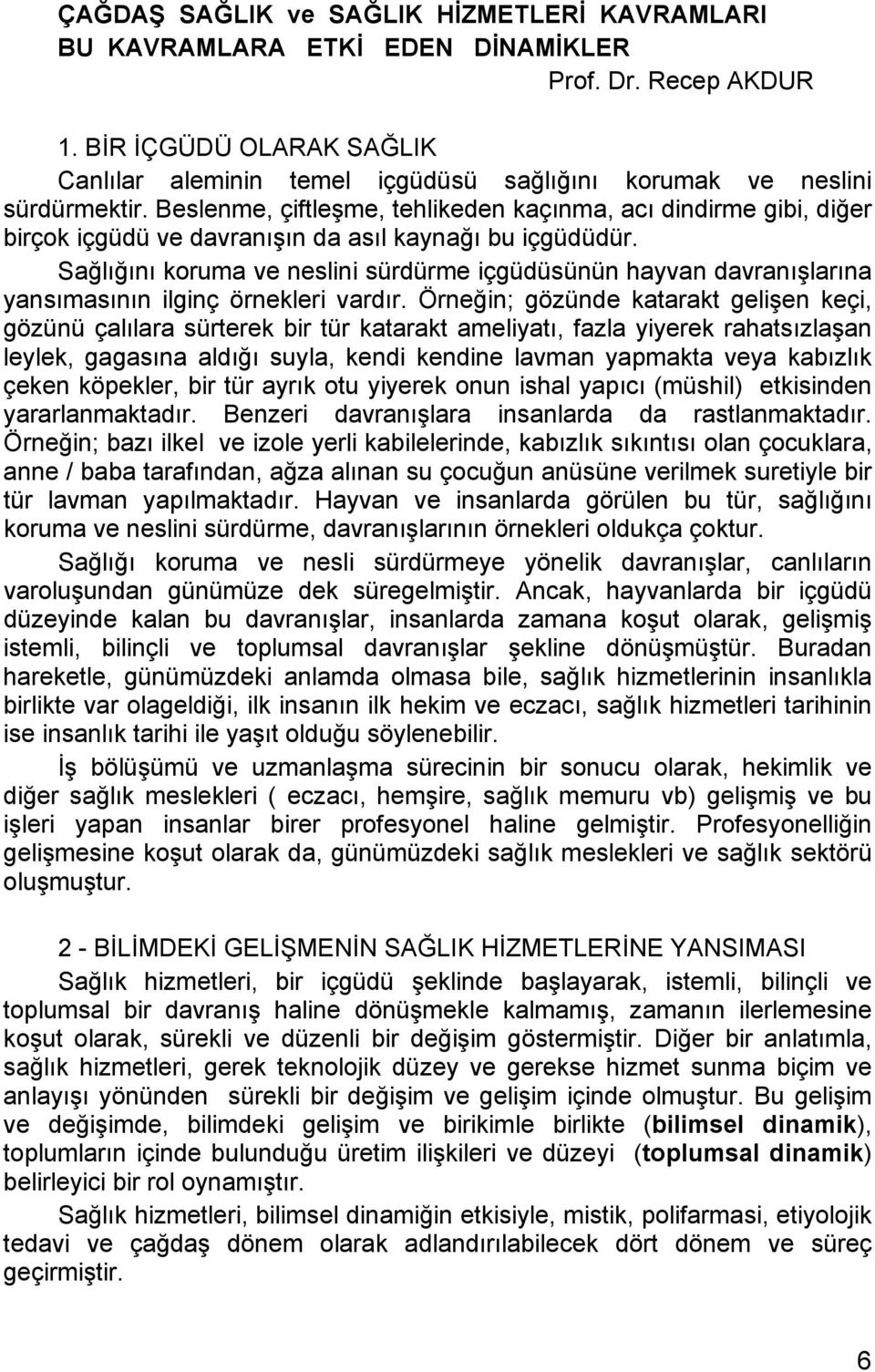 Beslenme, çiftleşme, tehlikeden kaçınma, acı dindirme gibi, diğer birçok içgüdü ve davranışın da asıl kaynağı bu içgüdüdür.