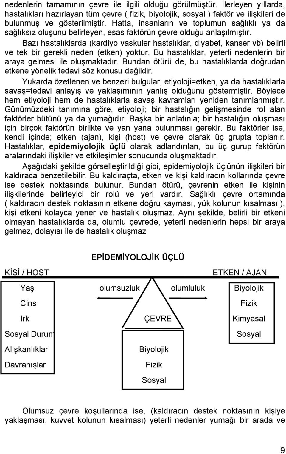 Bazı hastalıklarda (kardiyo vaskuler hastalıklar, diyabet, kanser vb) belirli ve tek bir gerekli neden (etken) yoktur. Bu hastalıklar, yeterli nedenlerin bir araya gelmesi ile oluşmaktadır.