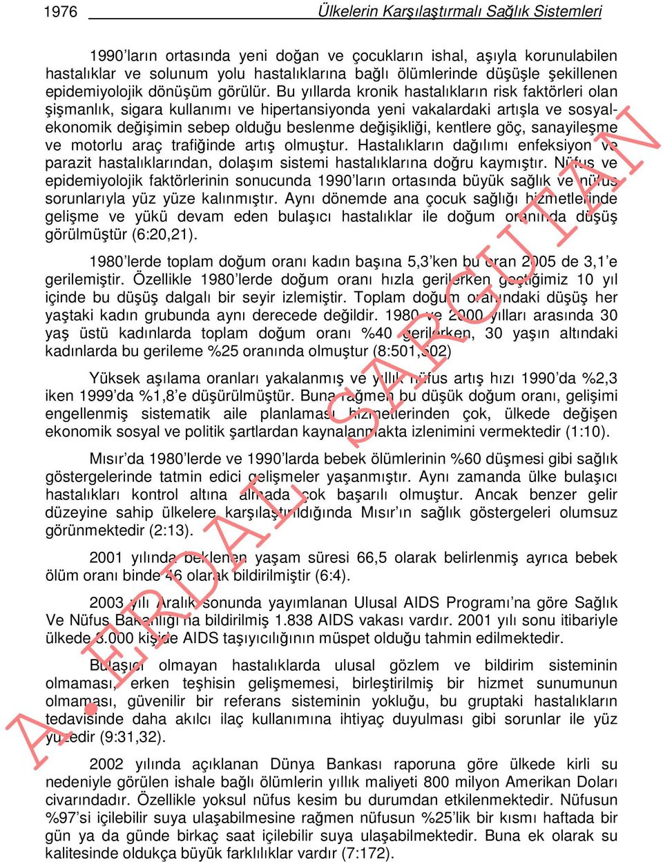 Bu yıllarda kronik hastalıkların risk faktörleri olan şişmanlık, sigara kullanımı ve hipertansiyonda yeni vakalardaki artışla ve sosyalekonomik değişimin sebep olduğu beslenme değişikliği, kentlere