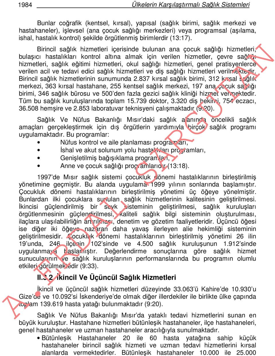 Birincil sağlık hizmetleri içerisinde bulunan ana çocuk sağlığı hizmetleri, bulaşıcı hastalıkları kontrol altına almak için verilen hizmetler, çevre sağlığı hizmetleri, sağlık eğitimi hizmetleri,