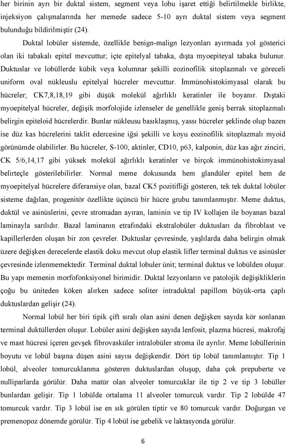 Duktuslar ve lobüllerde kübik veya kolumnar şekilli eozinofilik sitoplazmalı ve göreceli uniform oval nükleuslu epitelyal hücreler mevcuttur.