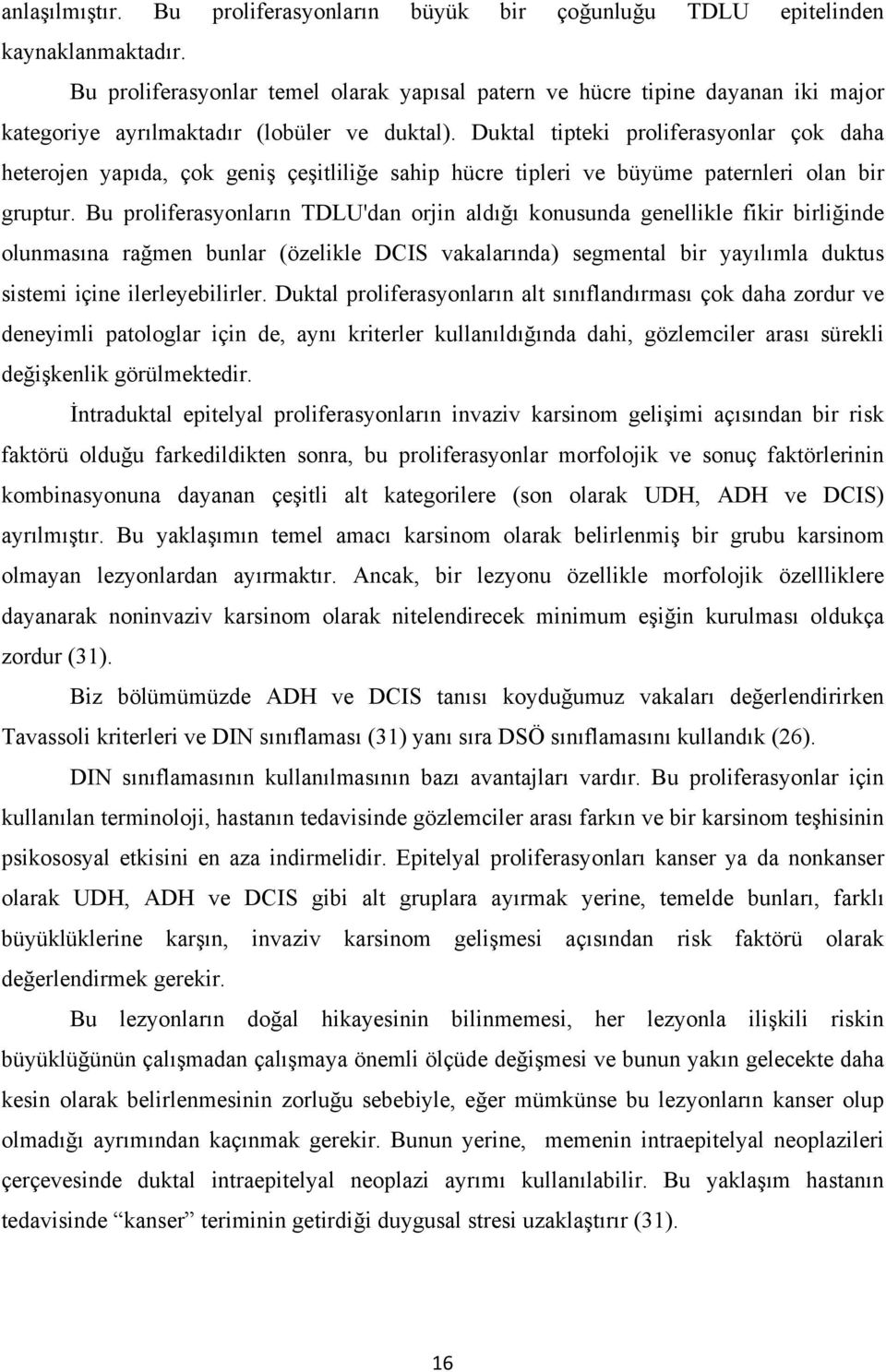 Duktal tipteki proliferasyonlar çok daha heterojen yapıda, çok geniş çeşitliliğe sahip hücre tipleri ve büyüme paternleri olan bir gruptur.