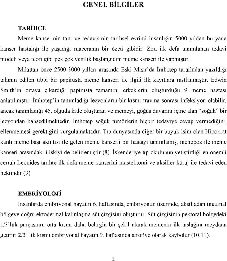 Milattan önce 2500-3000 yılları arasında Eski Mısır da İmhotep tarafından yazıldığı tahmin edilen tıbbi bir papirusta meme kanseri ile ilgili ilk kayıtlara rastlanmıştır.