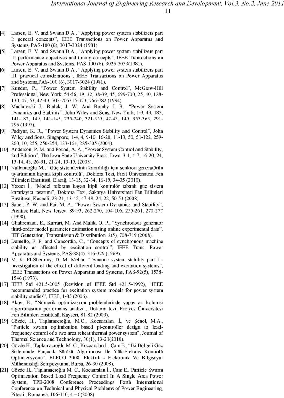 [6] Larsen, E. V. and Swann D.A., Applying power system stabilizers part III: practical considerations, IEEE Transactions on Power Apparatus and Systems,PAS-100 (6), 3017-3024 (1981). [7] Kundur, P.