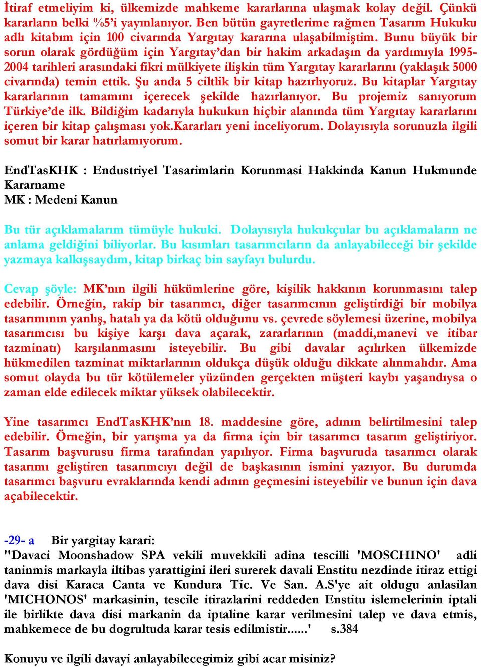 Bunu büyük bir sorun olarak gördüğüm için Yargıtay dan bir hakim arkadaşın da yardımıyla 1995-2004 tarihleri arasındaki fikri mülkiyete ilişkin tüm Yargıtay kararlarını (yaklaşık 5000 civarında)