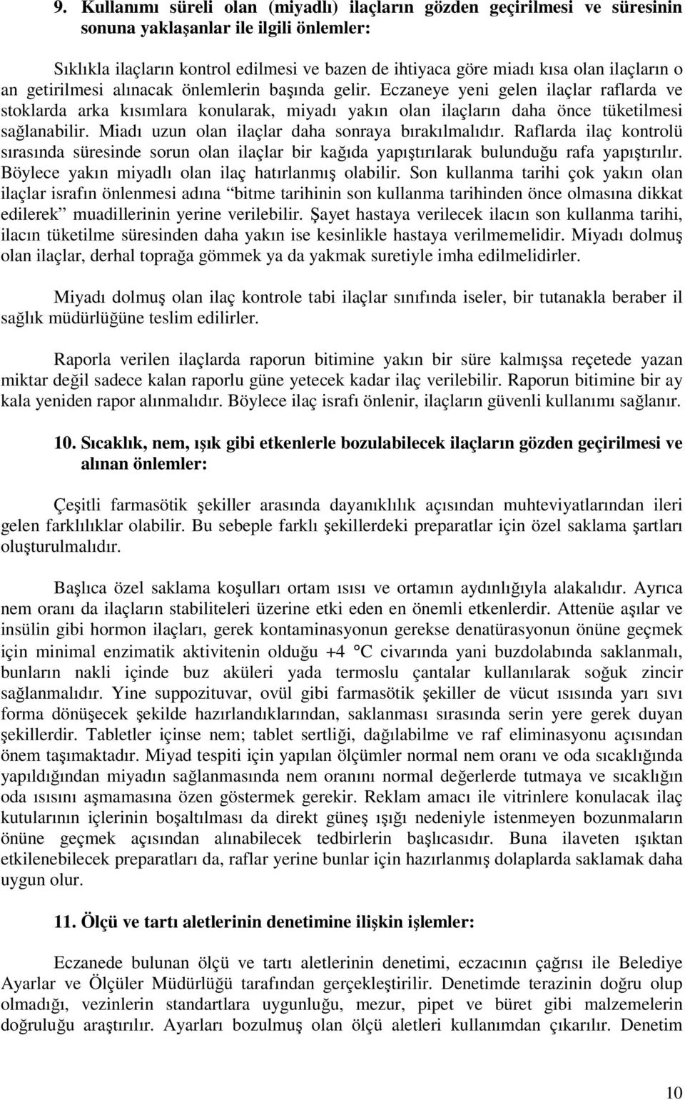 Eczaneye yeni gelen ilaçlar raflarda ve stoklarda arka kısımlara konularak, miyadı yakın olan ilaçların daha önce tüketilmesi sağlanabilir. Miadı uzun olan ilaçlar daha sonraya bırakılmalıdır.