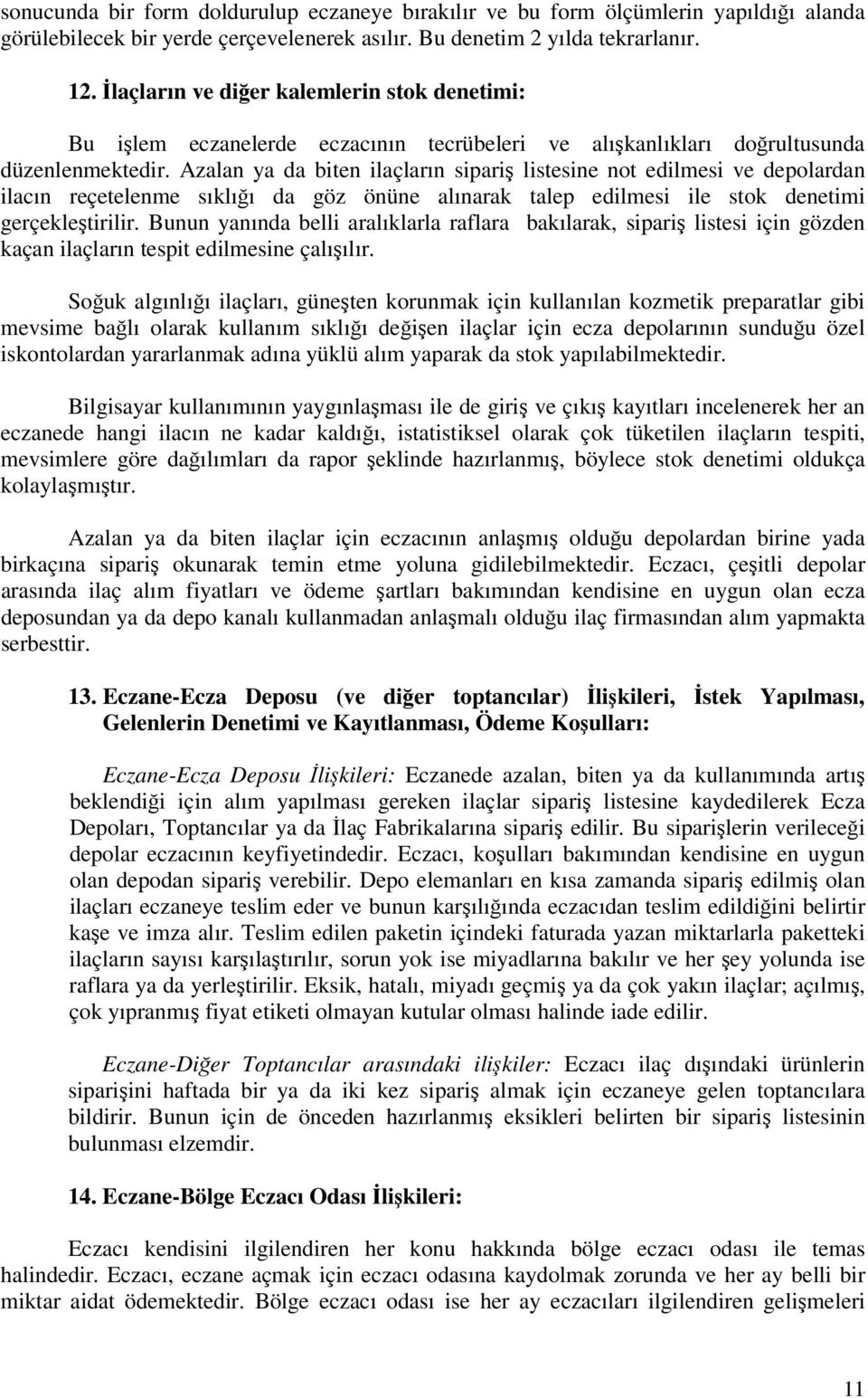 Azalan ya da biten ilaçların sipariş listesine not edilmesi ve depolardan ilacın reçetelenme sıklığı da göz önüne alınarak talep edilmesi ile stok denetimi gerçekleştirilir.