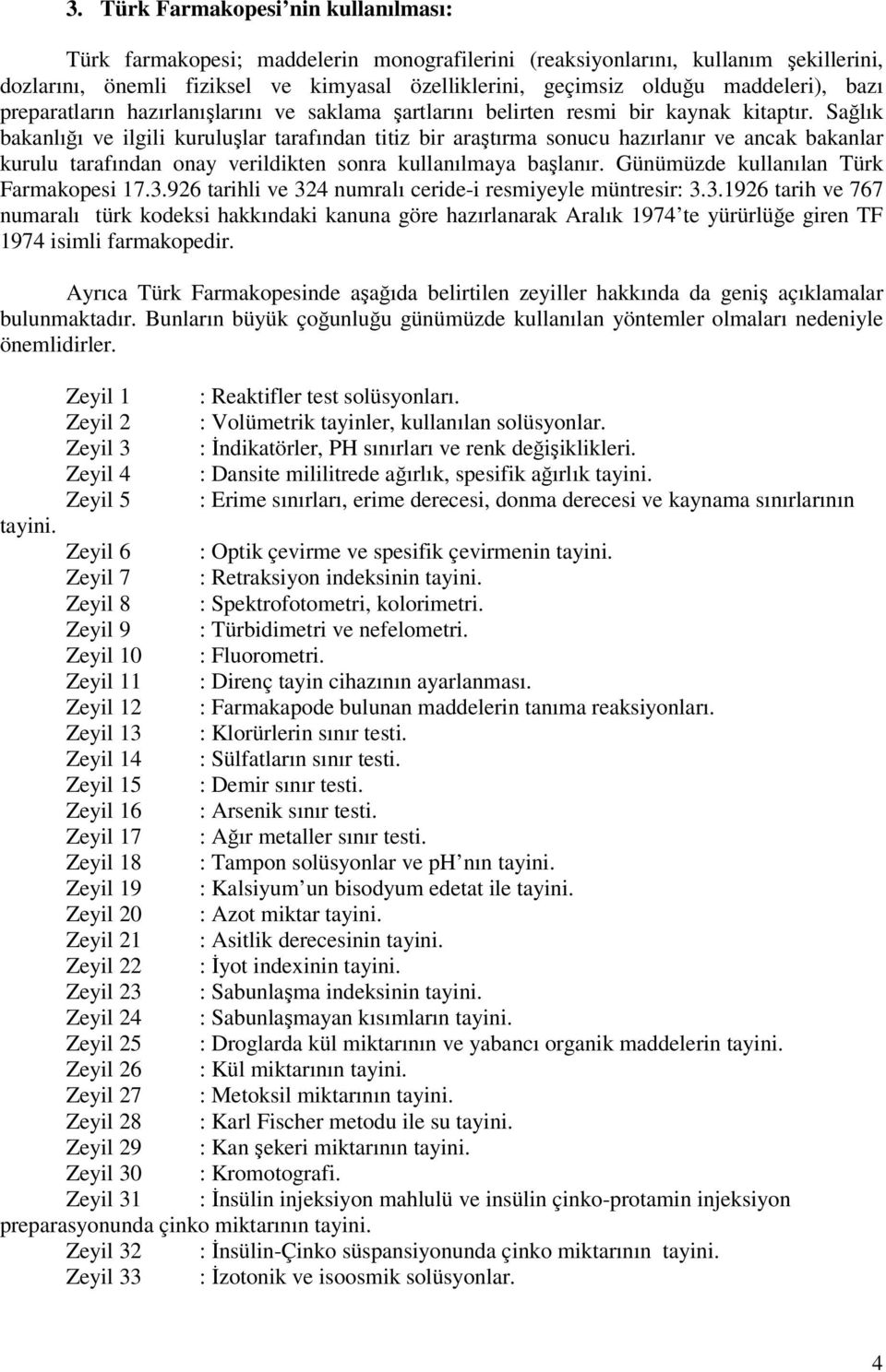 Sağlık bakanlığı ve ilgili kuruluşlar tarafından titiz bir araştırma sonucu hazırlanır ve ancak bakanlar kurulu tarafından onay verildikten sonra kullanılmaya başlanır.