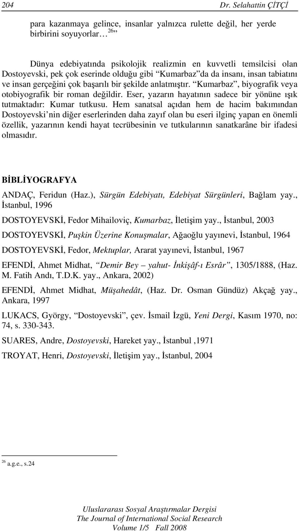 eserinde olduğu gibi Kumarbaz da da insanı, insan tabiatını ve insan gerçeğini çok başarılı bir şekilde anlatmıştır. Kumarbaz, biyografik veya otobiyografik bir roman değildir.