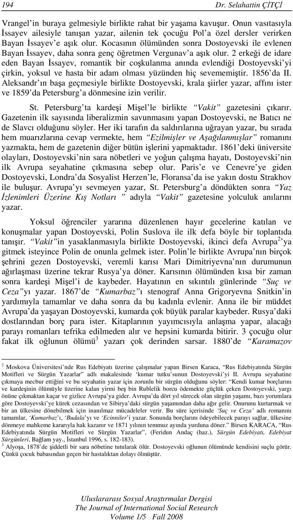 Kocasının ölümünden sonra Dostoyevski ile evlenen Bayan İssayev, daha sonra genç öğretmen Vergunav a aşık olur.