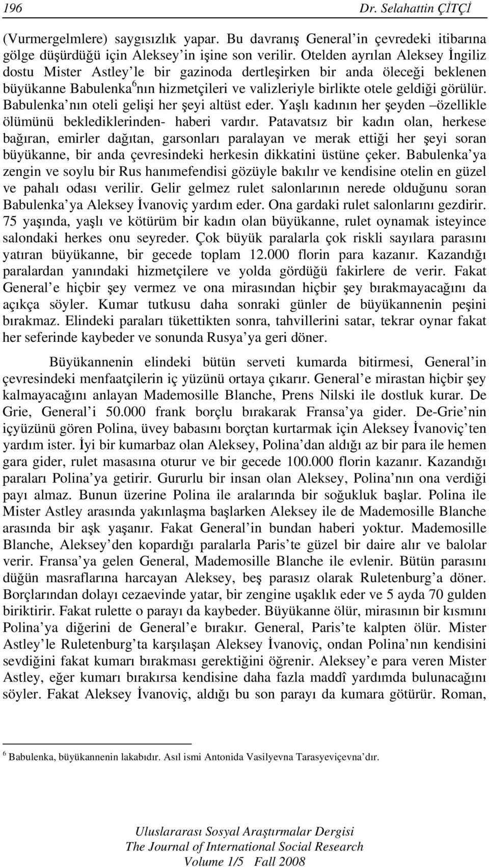 Babulenka nın oteli gelişi her şeyi altüst eder. Yaşlı kadının her şeyden özellikle ölümünü beklediklerinden- haberi vardır.