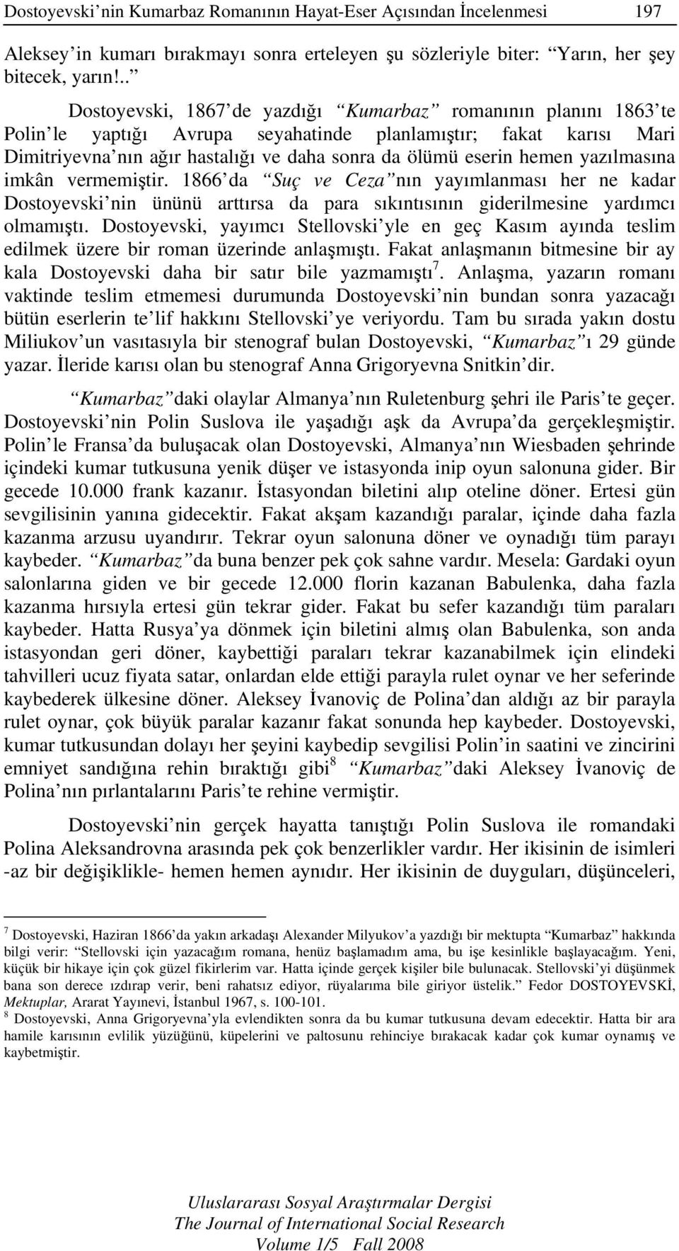 hemen yazılmasına imkân vermemiştir. 1866 da Suç ve Ceza nın yayımlanması her ne kadar Dostoyevski nin ününü arttırsa da para sıkıntısının giderilmesine yardımcı olmamıştı.