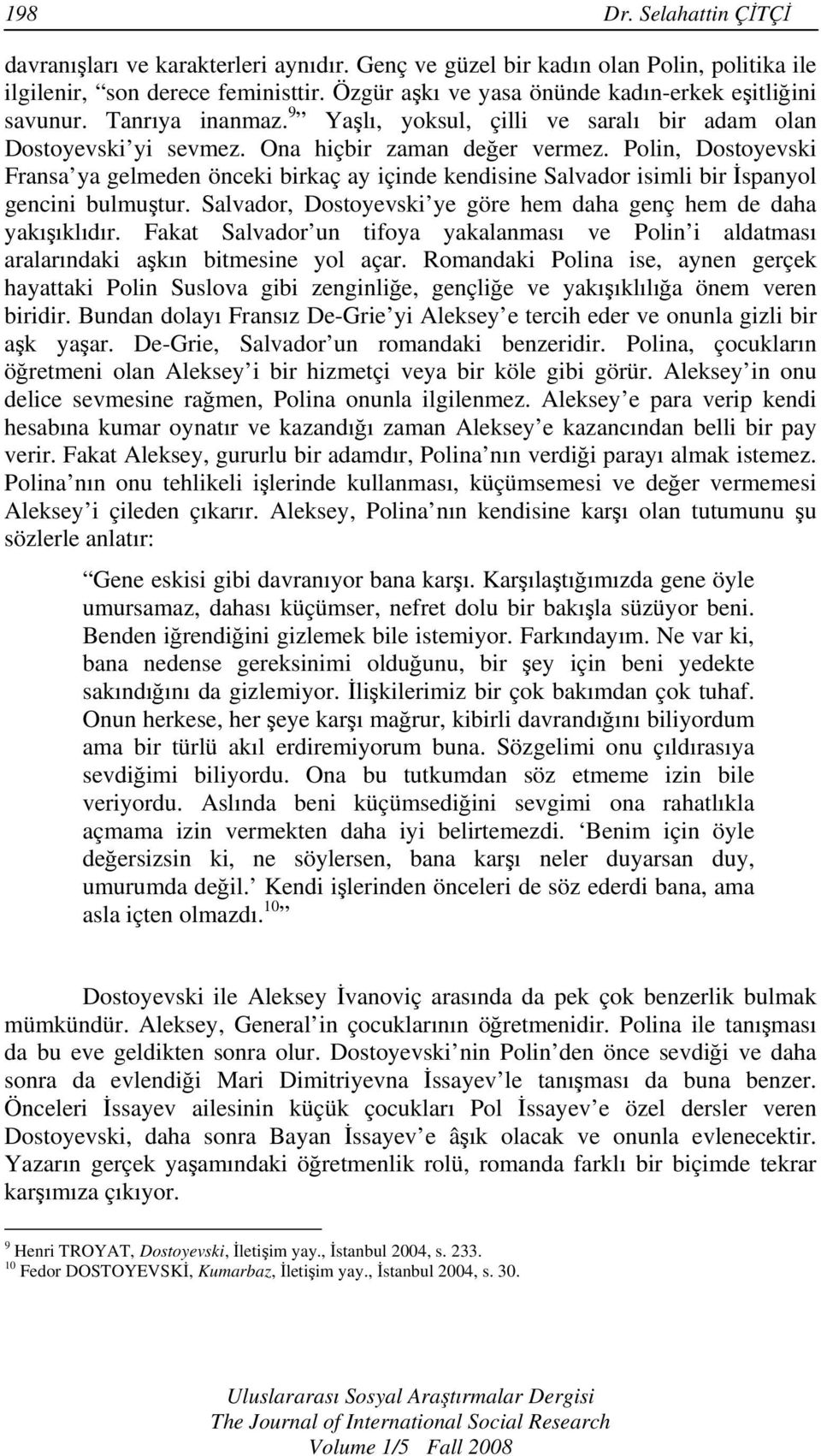 Polin, Dostoyevski Fransa ya gelmeden önceki birkaç ay içinde kendisine Salvador isimli bir İspanyol gencini bulmuştur. Salvador, Dostoyevski ye göre hem daha genç hem de daha yakışıklıdır.