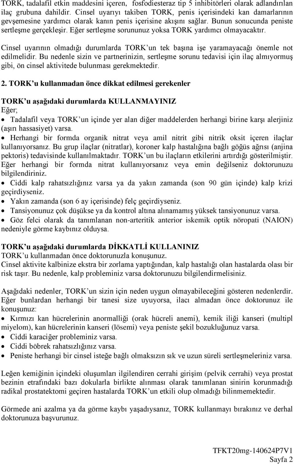 Eğer sertleşme sorununuz yoksa TORK yardımcı olmayacaktır. Cinsel uyarının olmadığı durumlarda TORK un tek başına işe yaramayacağı önemle not edilmelidir.