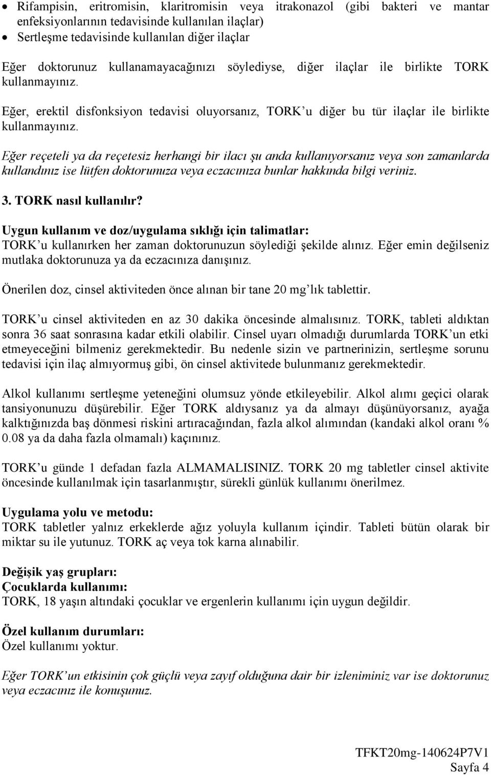 Eğer reçeteli ya da reçetesiz herhangi bir ilacı şu anda kullanıyorsanız veya son zamanlarda kullandınız ise lütfen doktorunuza veya eczacınıza bunlar hakkında bilgi veriniz. 3. TORK nasıl kullanılır?