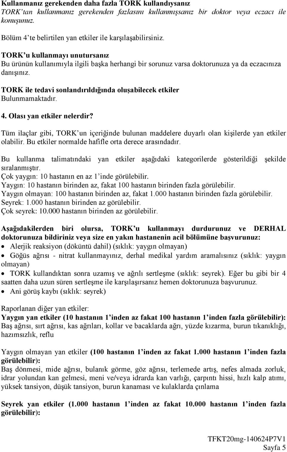 TORK ile tedavi sonlandırıldığında oluşabilecek etkiler Bulunmamaktadır. 4. Olası yan etkiler nelerdir?