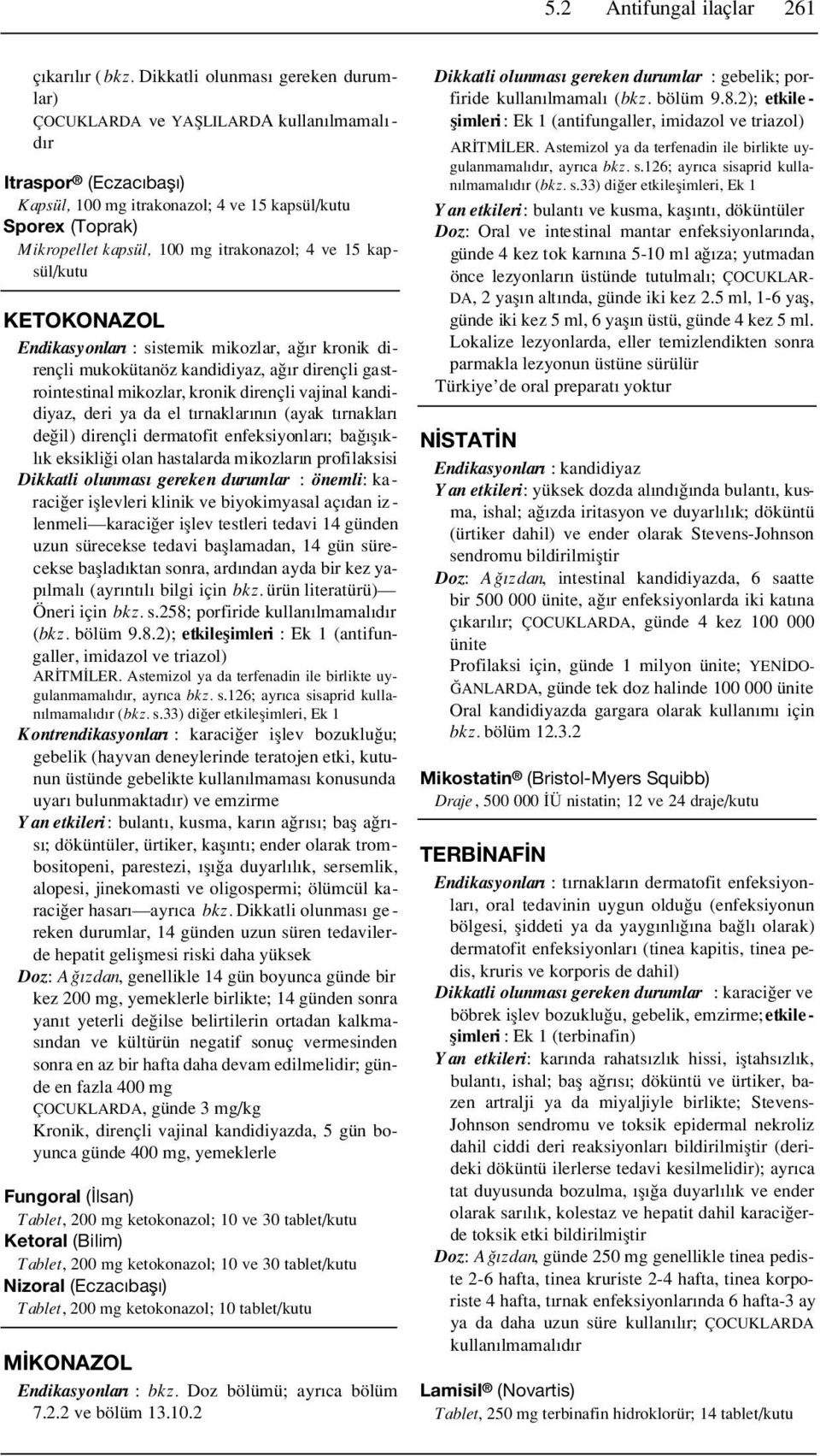 itrakonazol; 4 ve 15 kapsül/kutu KETOKONAZOL E n d i k a s y o n l a r : sistemik mikozlar, a r kronik dirençli mukokütanöz kandidiyaz, a r dirençli gastrointestinal mikozlar, kronik dirençli vajinal