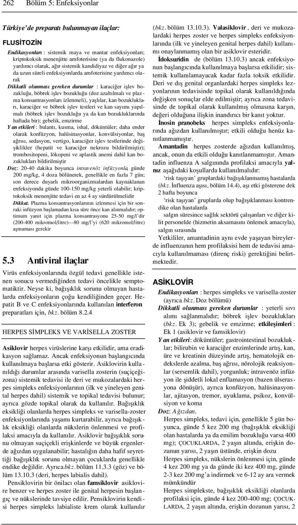 azalt lmal ve plaz - ma konsantrasyonlar izlenmeli), yafll lar, kan bozukluklar, karaci er ve böbrek ifllev testleri ve kan say m yap lmal (böbrek ifllev bozuklu u ya da kan bozukluklar nda haftada