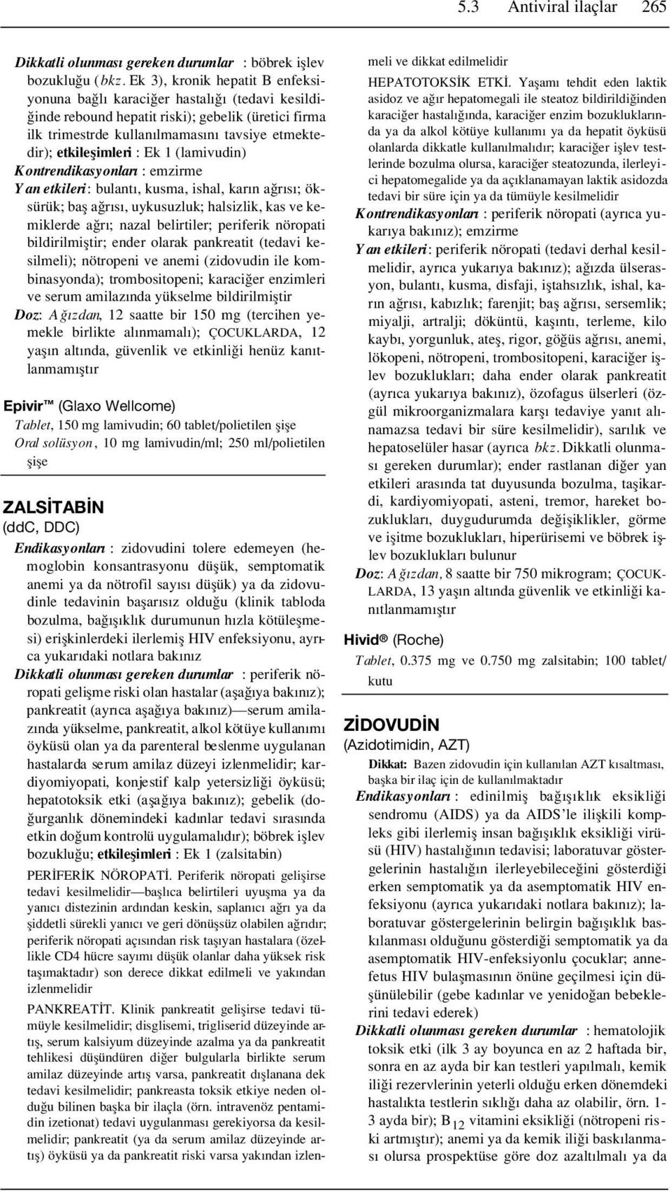 Ek 1 (lamivudin) Kontrendikasyonlar : emzirme Yan etkileri: bulant, kusma, ishal, kar n a r s ; öksürük; bafl a r s, uykusuzluk; halsizlik, kas ve kemiklerde a r ; nazal belirtiler; periferik