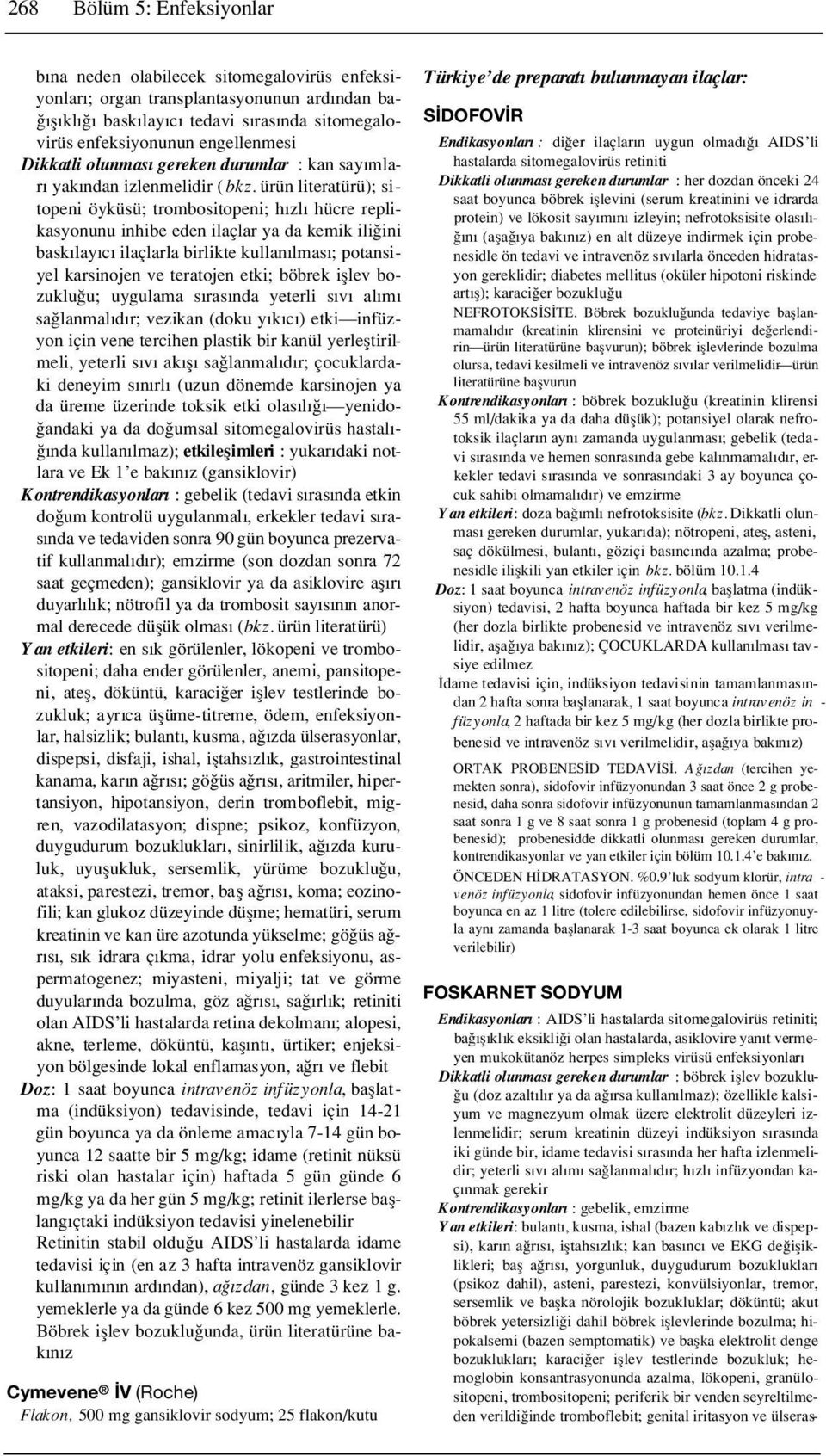 ürün literatürü); sitopeni öyküsü; trombositopeni; h zl hücre replikasyonunu inhibe eden ilaçlar ya da kemik ili ini bask lay c ilaçlarla birlikte kullan lmas ; potansiyel karsinojen ve teratojen