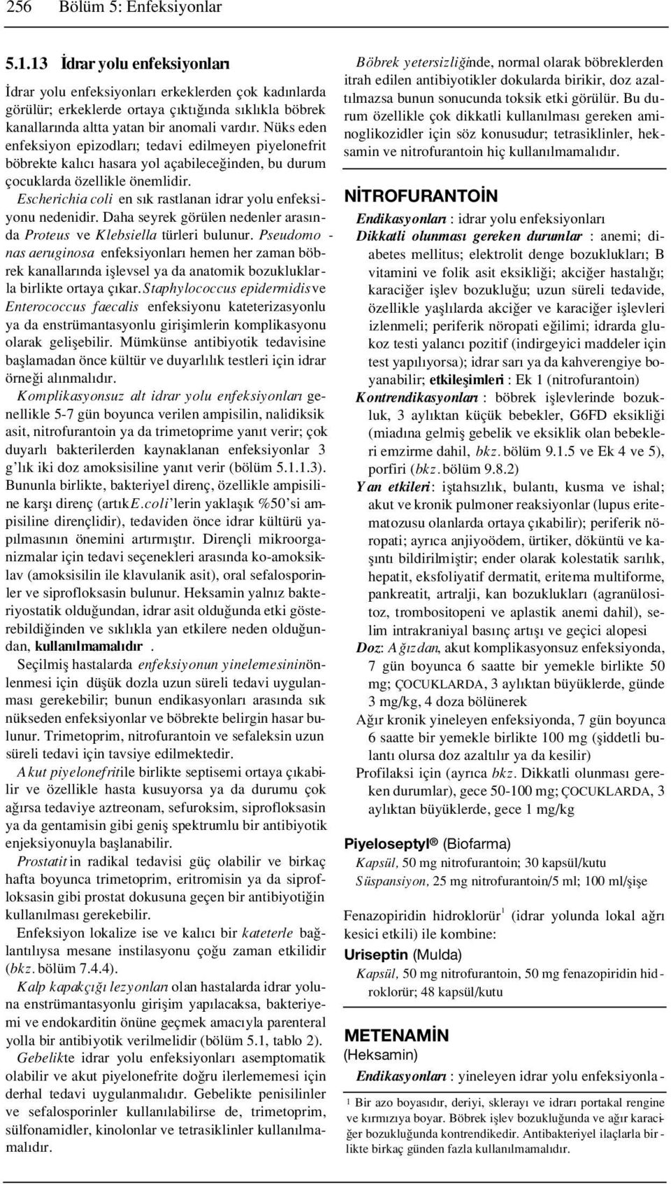 Nüks eden enfeksiyon epizodlar ; tedavi edilmeyen piyelonefrit böbrekte kal c hasara yol açabilece inden, bu durum çocuklarda özellikle önemlidir.