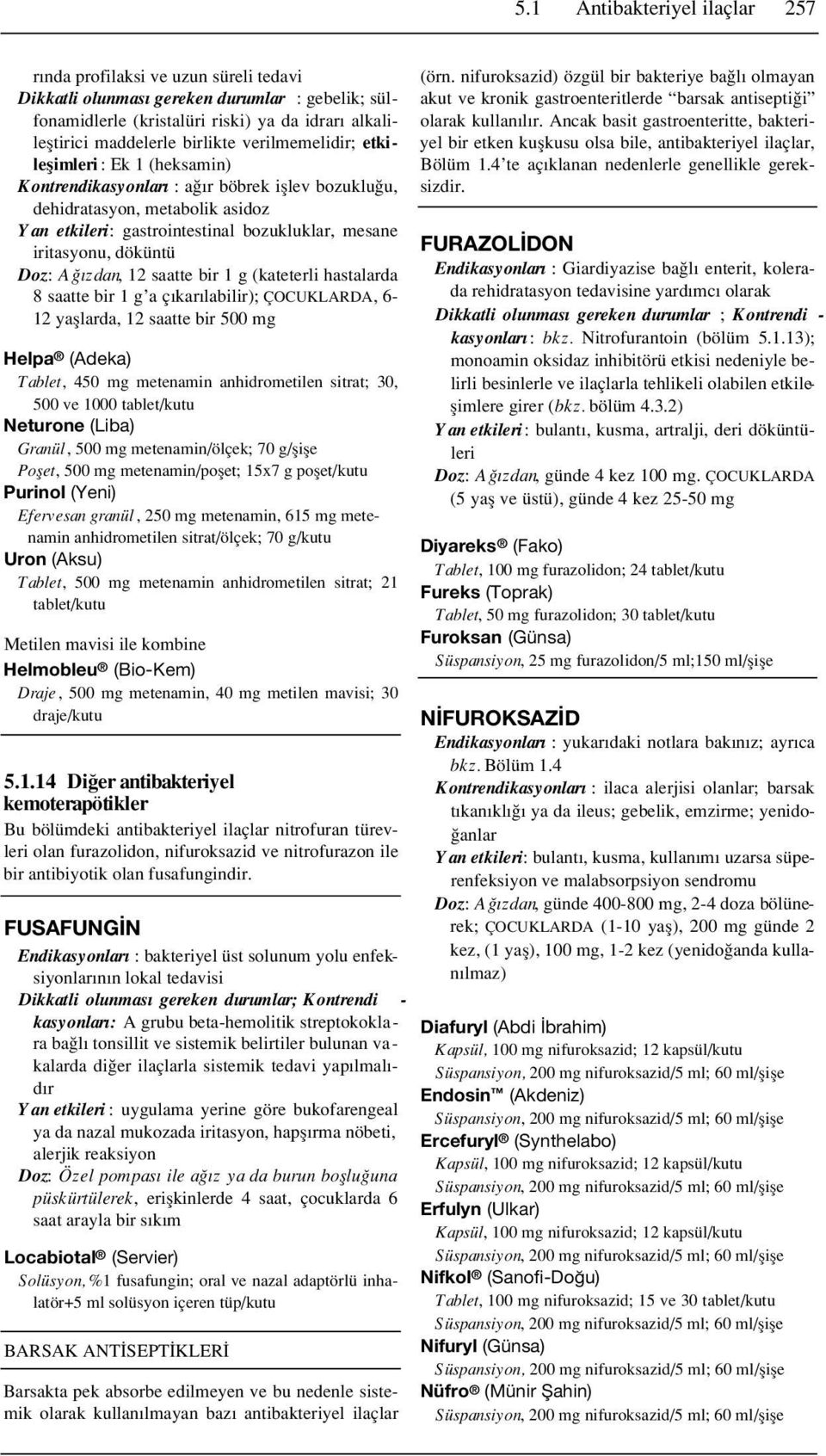 döküntü Doz: A zdan, 12 saatte bir 1 g (kateterli hastalarda 8 saatte bir 1 g a ç kar labilir); ÇOCUKLARDA, 6-12 yafllarda, 12 saatte bir 500 mg Helpa (Adeka) Tablet, 450 mg metenamin anhidrometilen