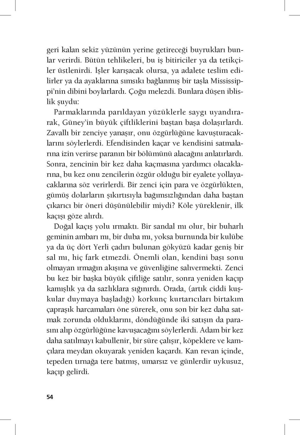 Bunlara düşen iblislik şuydu: Parmaklarında parıldayan yüzüklerle saygı uyandırarak, Güney in büyük çiftliklerini baştan başa dolaşırlardı.