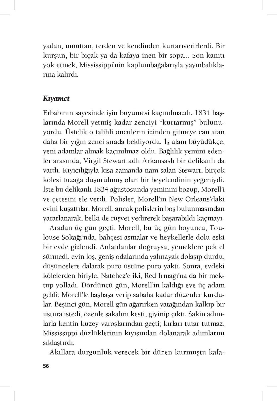 Üstelik o talihli öncülerin izinden gitmeye can atan daha bir yığın zenci sırada bekliyordu. İş alanı büyüdükçe, yeni adamlar almak kaçınılmaz oldu.