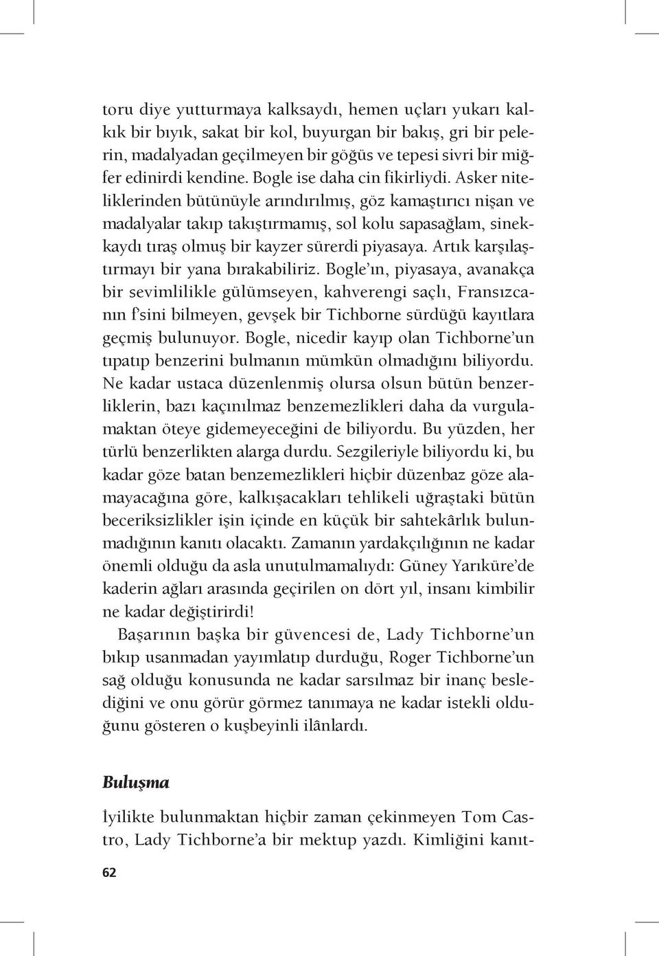 Asker niteliklerinden bütünüyle arındırılmış, göz kamaştırıcı nişan ve madalyalar takıp takıştırmamış, sol kolu sapasağlam, sinekkaydı tıraş olmuş bir kayzer sürerdi piyasaya.