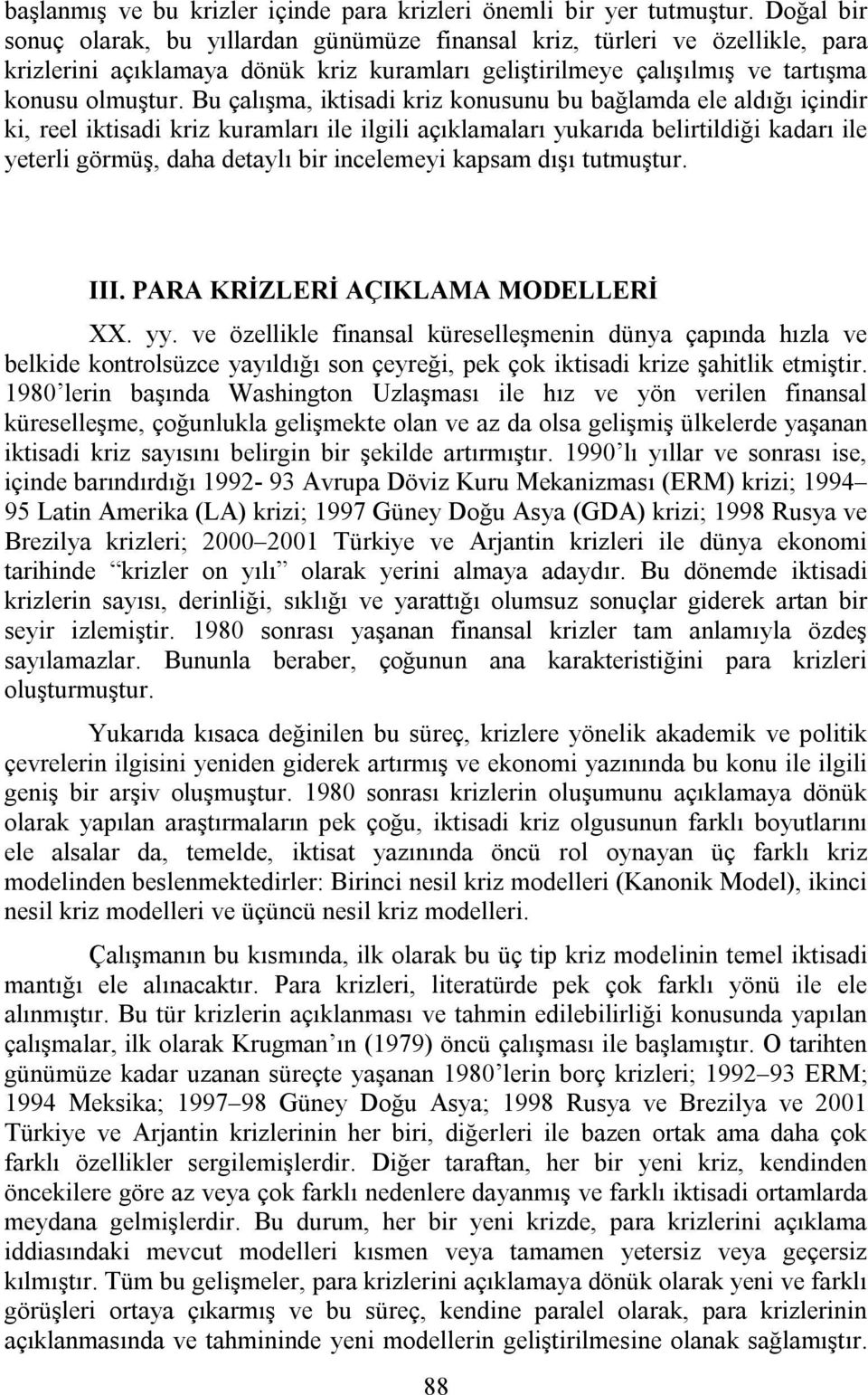 Bu çalışma, iktisadi kriz konusunu bu bağlamda ele aldığı içindir ki, reel iktisadi kriz kuramları ile ilgili açıklamaları yukarıda belirtildiği kadarı ile yeterli görmüş, daha detaylı bir incelemeyi