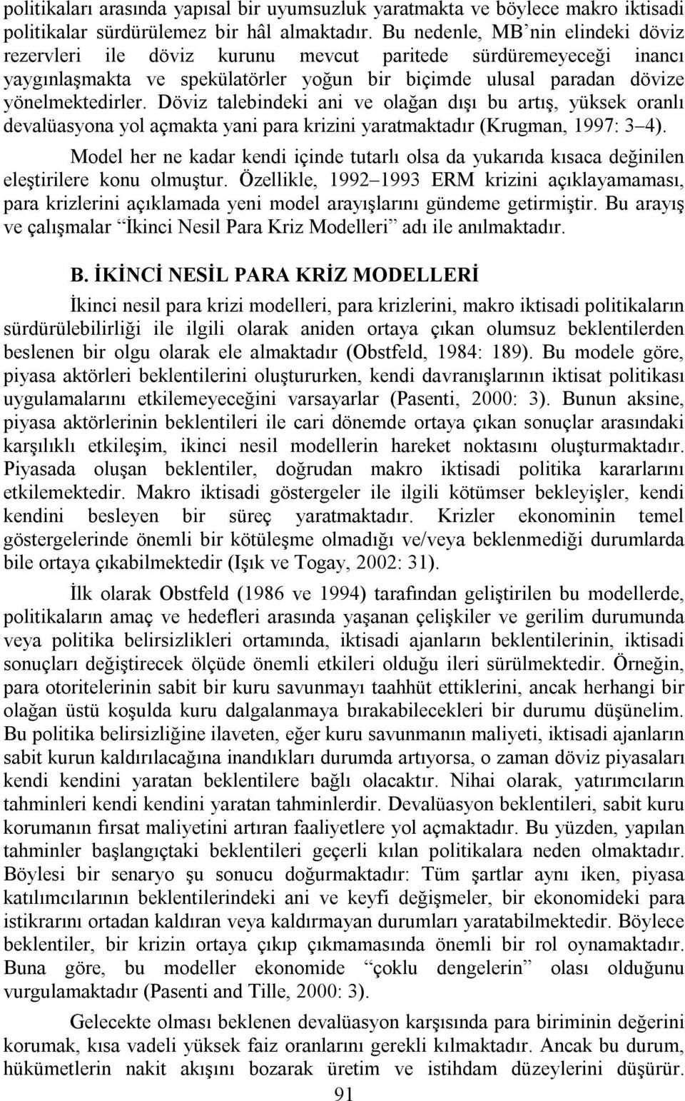 Döviz talebindeki ani ve olağan dışı bu artış, yüksek oranlı devalüasyona yol açmakta yani para krizini yaratmaktadır (Krugman, 1997: 3 4).