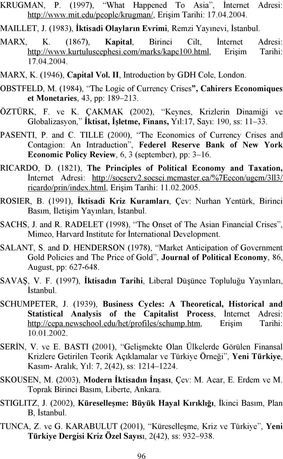 II, Introduction by GDH Cole, London. OBSTFELD, M. (1984), The Logic of Currency Crises, Cahirers Economiques et Monetaries, 43, pp: 189 213. ÖZTÜRK, F. ve K.