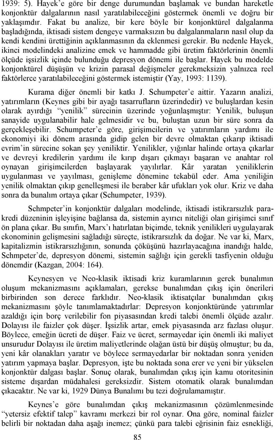 gerekir. Bu nedenle Hayek, ikinci modelindeki analizine emek ve hammadde gibi üretim faktörlerinin önemli ölçüde işsizlik içinde bulunduğu depresyon dönemi ile başlar.