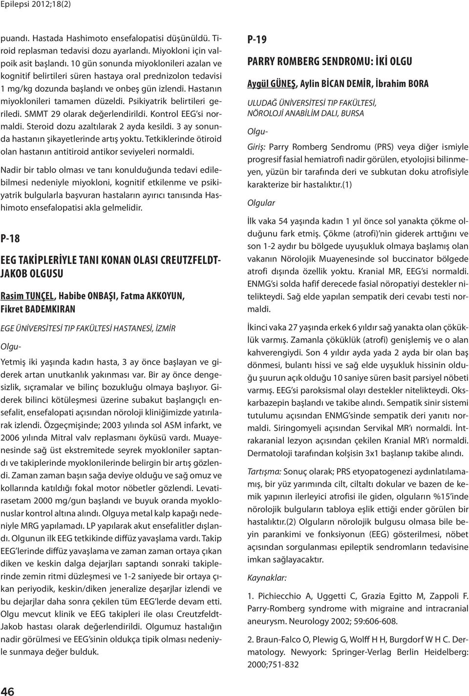 Psikiyatrik belirtileri geriledi. SMMT 9 olarak değerlendirildi. Kontrol EEG si normaldi. Steroid dozu azaltılarak ayda kesildi. ay sonunda hastanın şikayetlerinde artış yoktu.