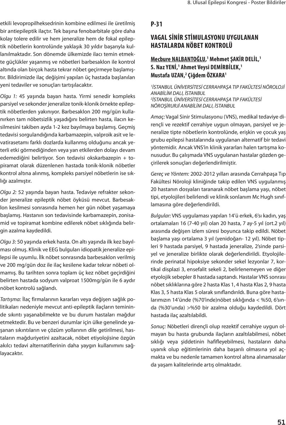 Son dönemde ülkemizde ilacı temin etmekte güçlükler yaşanmış ve nöbetleri barbesaklon ile kontrol altında olan birçok hasta tekrar nöbet geçirmeye başlamıştır.